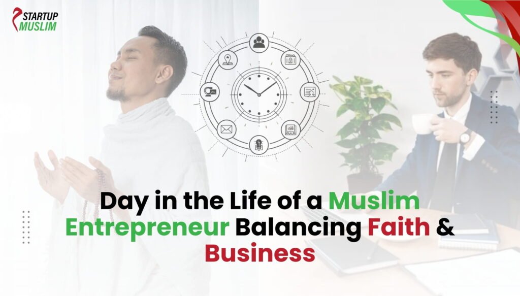 Day in the Life of a Muslim Entrepreneur Balancing Faith & Business