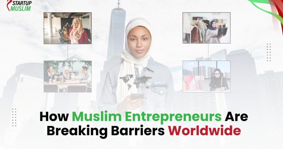 How Muslim Entrepreneurs Are Breaking Barriers Worldwide