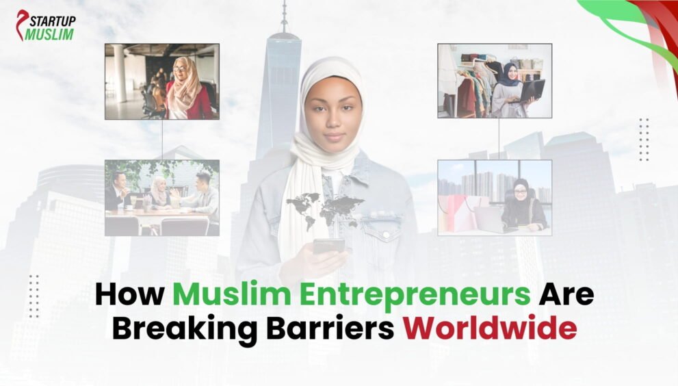 How Muslim Entrepreneurs Are Breaking Barriers Worldwide