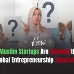How Muslim Startups Are Shaping Global Entrepreneurship