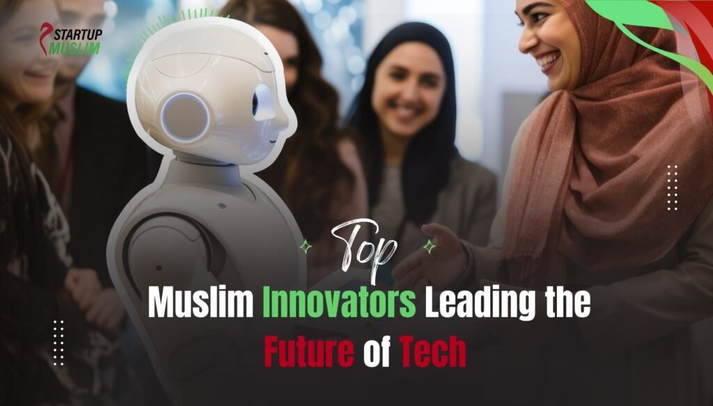 Top Muslim Innovators Leading the Future of Tech