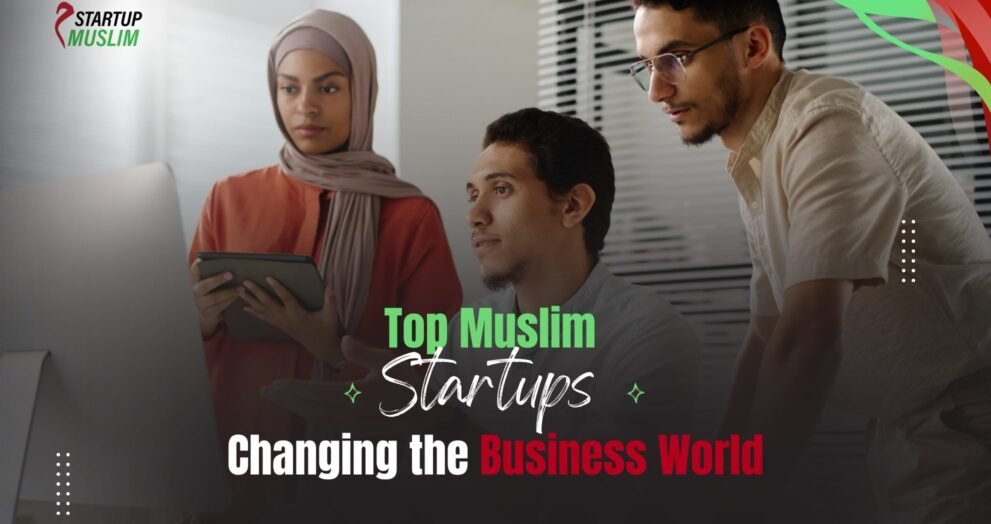 Top Muslim Startups Changing the Business World