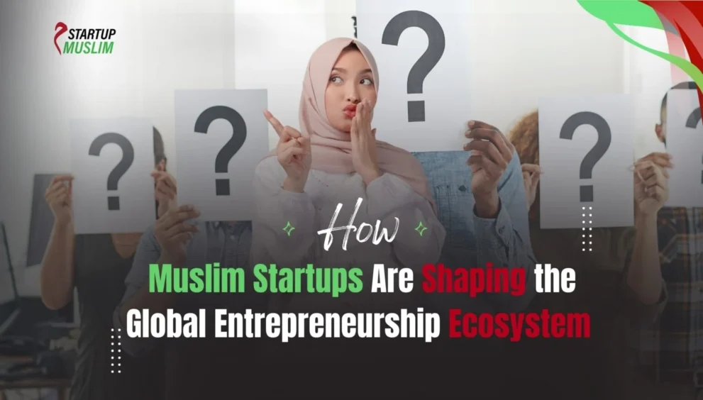 Muslim Startups Are Shaping Global Entrepreneurship Ecosystem 1536x874 1