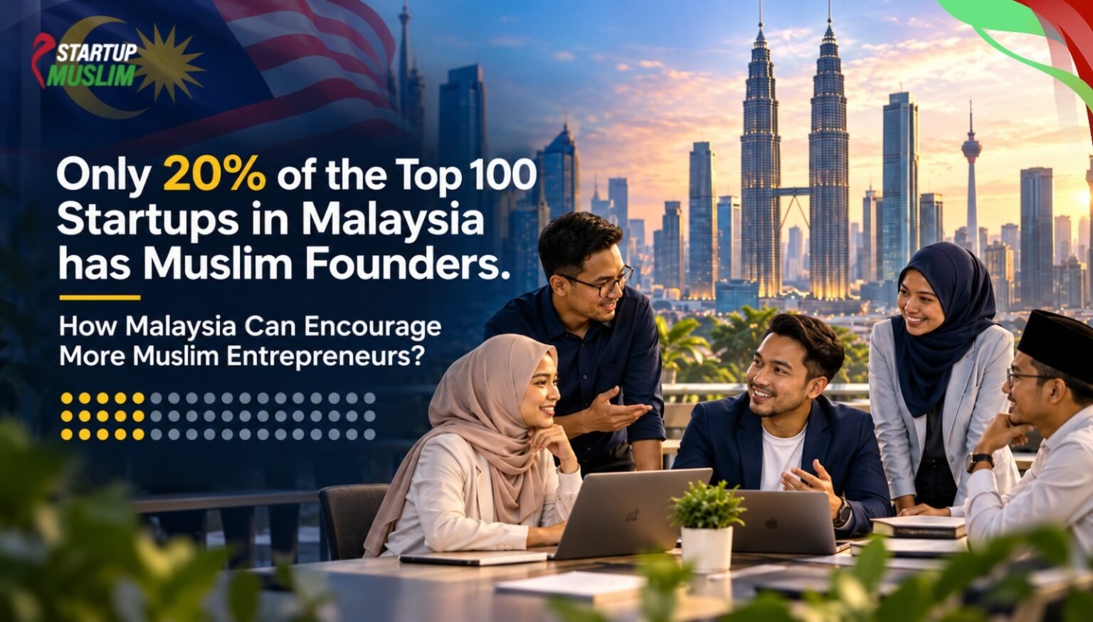 Only 20% of the Top 100 Startups in Malaysia has Muslim Founders. How Malaysia Can Encourage More Muslim Entrepreneurs?